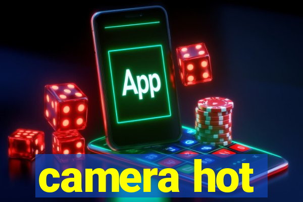 camera hot